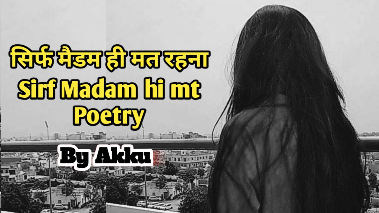 सिर्फ मैडम ही मत रहना Sirf Madam hi mt Poetry By Akku