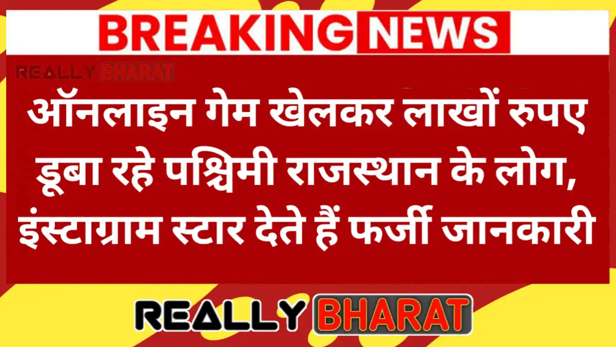 ऑनलाइन गेम खेलकर लाखों रुपए डूबा रहे पश्चिमी राजस्थान के लोग, इंस्टाग्राम स्टार देते हैं फर्जी जानकारी